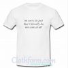 im sorry its just that i literally do not care at all T-shirt At