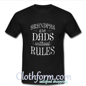 Grandpas Are Dads without Rules T Shirt At