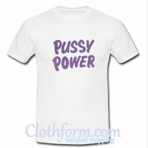 Pussy Power T Shirt At