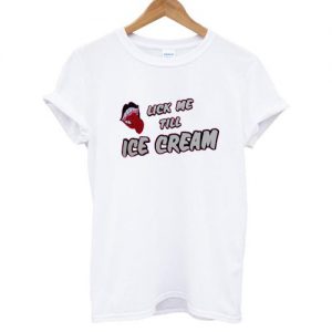 Lick Me Till Ice Cream T shirt ST02