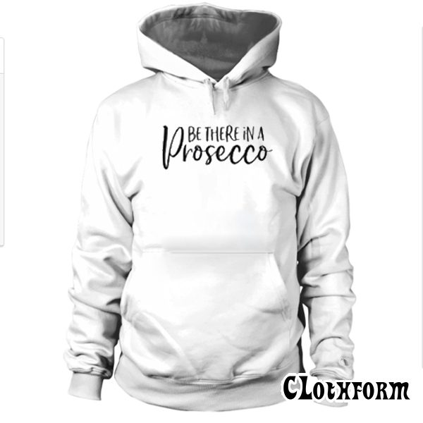 Be There in a Prosecco Hoodie TW