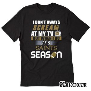 I Don’t Aways Scream At My TV But When I Do It’s Saints Season T-Shirt TW