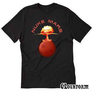 Nuke Mars Will Mars Be Buked Be Elon Musk Space T-Shirt TW