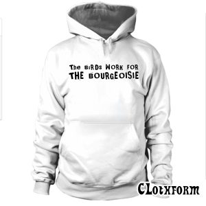 The Birds Work For The Bourgeoisie Hoodie TW