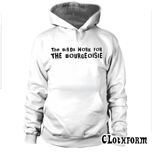 The Birds Work For The Bourgeoisie Hoodie TW