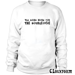 The Birds Work For The Bourgeoisie Sweatshirt TW