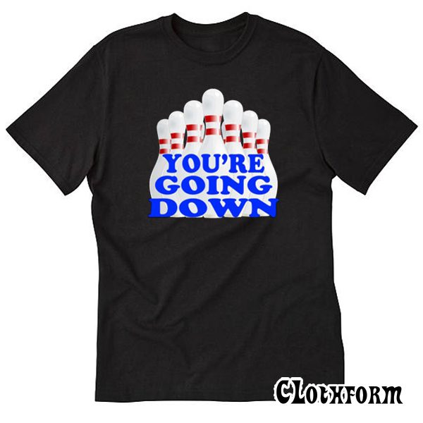 You’re Going Down Trending T Shirt TW