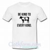 Be Kind to Every Kind T-Shirt At