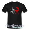 I Turn Grills On T-Shirt At