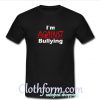 I'm Against Bulling T-Shirt At