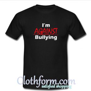 I'm Against Bulling T-Shirt At