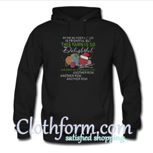 Oh the weather outside is frightful but this yarn is so delightful Hoodie At