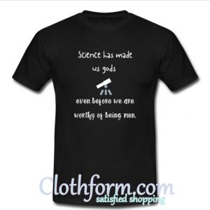 Science Has made us gods T-Shirt At