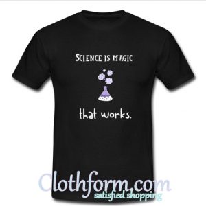Science Is Magic That Works T-Shirt At