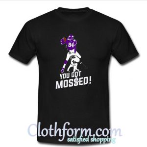 You Got Mossed T-Shirt At