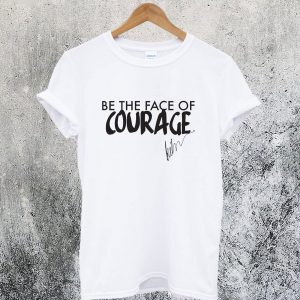 Be the Face of Courage T-Shirt