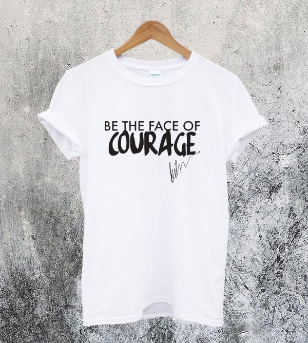 Be the Face of Courage T-Shirt