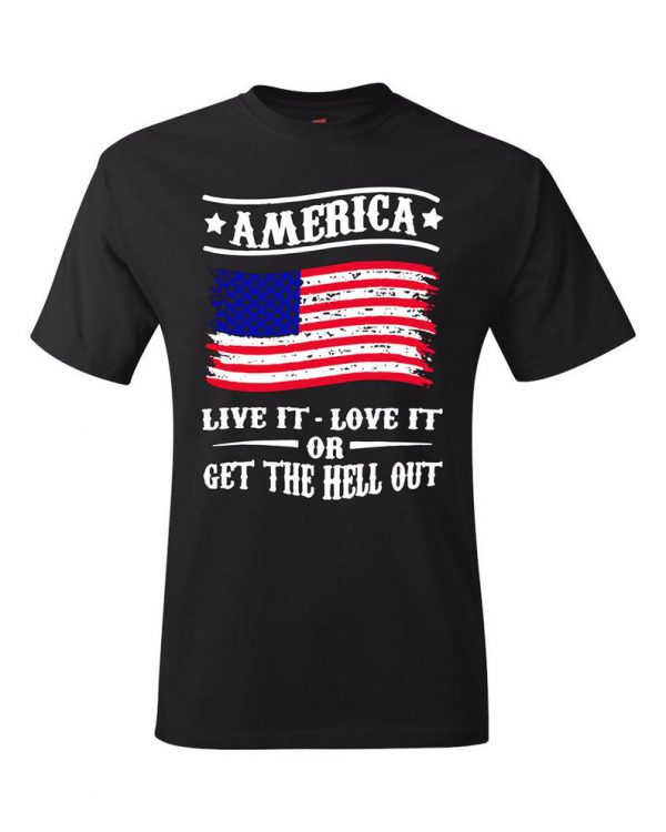 America Live It Love It Or Get The Hell Out T Shirt ST02