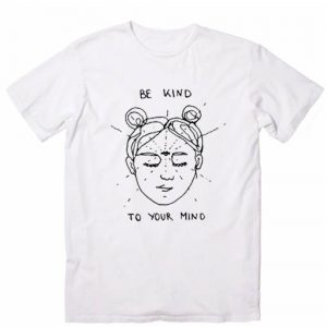 Be Kind To Your Mind T Shirt ST02