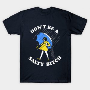 Don't Be A Salty Bitch T Shirt ST02