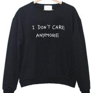 I Dont Care Anymore Sweatshirt ST02
