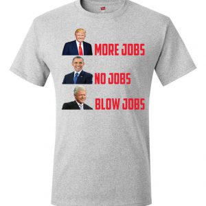 President Donald Trump More Jobs No Jobs Blow Jobs MAGA T Shirt ST02