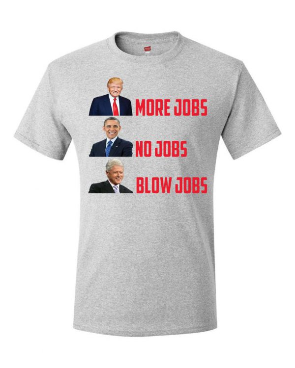 President Donald Trump More Jobs No Jobs Blow Jobs MAGA T Shirt ST02