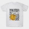 Spill Your Beer T Shirt