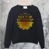 Suck It Up Buttercup Sunflower Sweatshirt