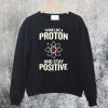 Think Like A Proton Stay Positive Sweatshirt