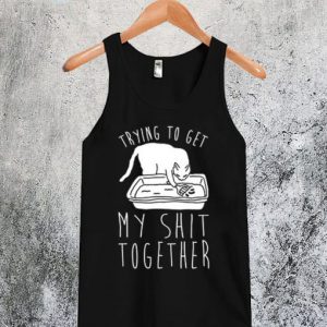 Trying To Get My Shit Together Tanktop