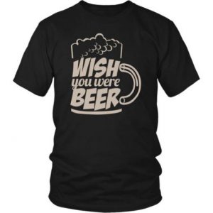 Wish You Were Beer T Shirt