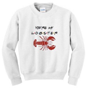 you’re my lobster sweatshirt