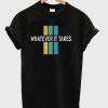 Whatever It Takes Design T-Shirt