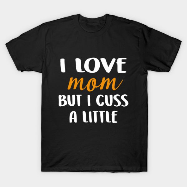 I Love Mom But I Cuss A Little T-Shirt AI