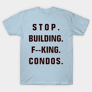 Stop Building F--king Condos T-Shirt AI