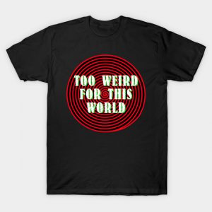 Too Weird For This World T-Shirt AI