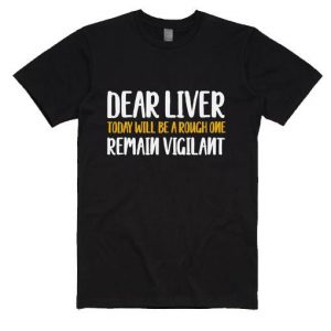 Dear Liver Today T-Shirt