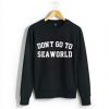 Don’t Go to Seaworld Unisex Sweatshirt