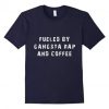 Fueled By Gangsta T-Shirt