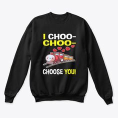 I Choo Choo Choose Sweatshirt