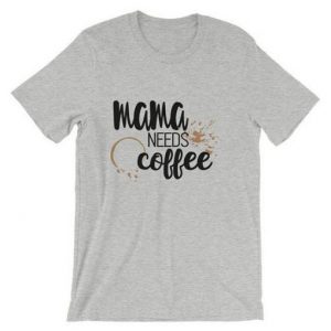 Mama Needs Coffee T Shirt
