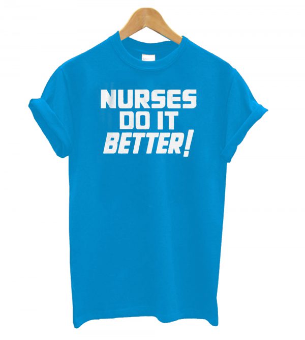 Nurses Do It Better T shirt