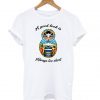 A Good Book Is Always Too Short T shirt SN