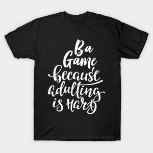 Ba Game Because Adulting Is Hard T-Shirt AI