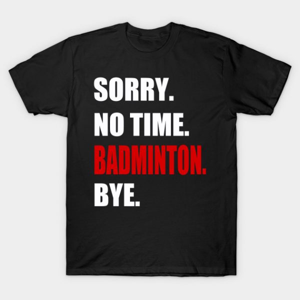 Badminton no time Badminton player Funny Gift T-Shirt AI