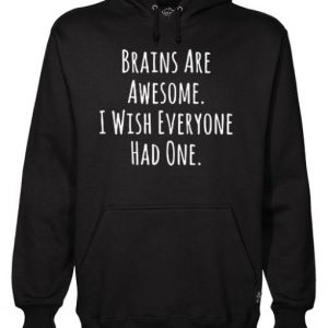 Brains Are Awesome I Wish Everyone Had One Hoodie SN