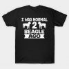 Funny Dog Gift I Was Normal 2 Beagle Ago Dog Lover T-Shirt AI