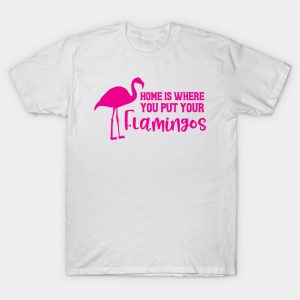 Home Is Where You Put Your Flamingos T-Shirt AI