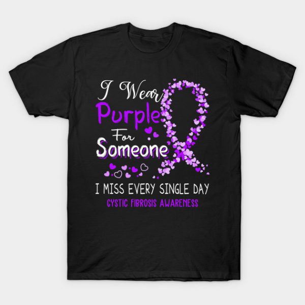 I Wear Purple For Someone I Miss Every Single Day Cystic Fibrosis Awareness Support Cystic Fibrosis Warrior Gifts T-Shirt AI